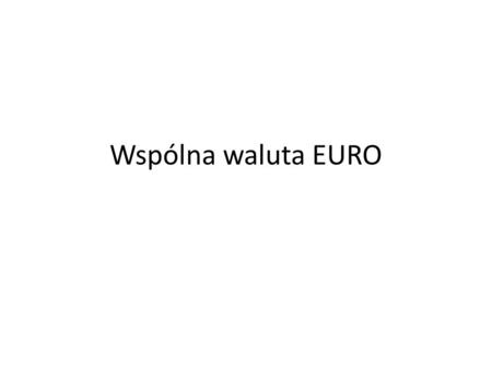Wspólna waluta EURO.