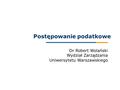 Dr Robert Wolański Wydział Zarządzania Uniwersytetu Warszawskiego Postępowanie podatkowe.