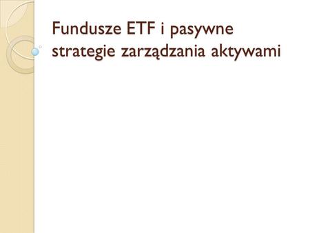 Fundusze ETF i pasywne strategie zarządzania aktywami.