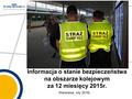 Informacja o stanie bezpieczeństwa na obszarze kolejowym za 12 miesięcy 2015r. Warszawa, luty 2016r.