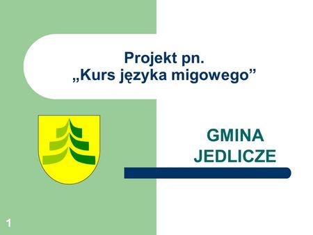1 Projekt pn. „Kurs języka migowego” GMINA JEDLICZE.