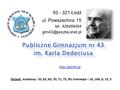 Publiczne Gimnazjum nr 43 im. Karla Dedeciusa  93 - 321 Łódź ul. Powszechna 15 tel.: 426459304 Dojazd: autobusy - 52,