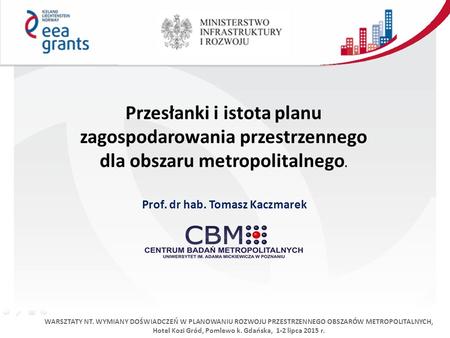Przesłanki i istota planu zagospodarowania przestrzennego dla obszaru metropolitalnego. Prof. dr hab. Tomasz Kaczmarek WARSZTATY NT. WYMIANY DOŚWIADCZEŃ.