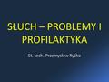 SŁUCH – PROBLEMY I PROFILAKTYKA St. tech. Przemysław Ryćko.