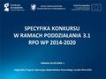 SPECYFIKA KONKURSU W RAMACH PODDZIAŁANIA 3.1 RPO WP 2014-2020 Gdańsk, 01.03.2016 r. Regionalny Program Operacyjny Województwa Pomorskiego na lata 2014-2020.