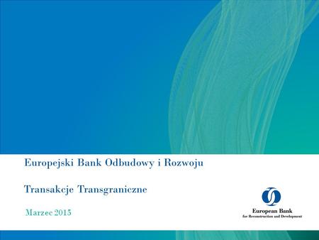 Europejski Bank Odbudowy i Rozwoju Transakcje Transgraniczne Marzec 2015.