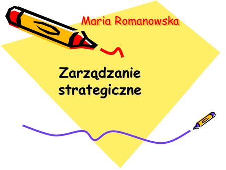 Maria Romanowska Zarządzanie strategiczne. ZARZĄDZANIE STRATEGICZNE POLEGA NA ANTYCYPOWNIU ZMIAN W OTOCZENIU I PRZYGOTOWYWANIU PLANÓW DZIAŁANIA W PRZYSZŁOŚCI.