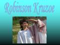 Robinson Kruzoe urodził się w Anglii i był synem kupca niemieckego pochodzenia. Miał dwóch starszych braci, którzy zginęli na morzu. Jako najmłodszy z.