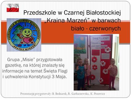 Grupa „Misie” przygotowała gazetkę, na której znalazły się informacje na temat Święta Flagi i uchwalenia Konstytucji 3 Maja. Przedszkole w Czarnej Białostockiej.