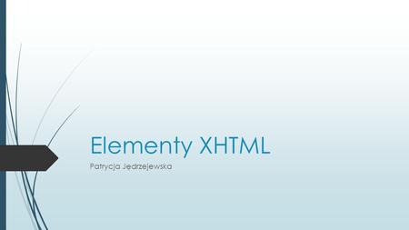 Elementy XHTML Patrycja Jędrzejewska. Elementy ogólne div i span  div -> element blokowy  span -> element liniowy.