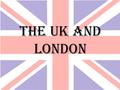 The UK and London. The United Kingdom of Great Britain and Northern Ireland, known as the United Kingdom (UK) or Britain is a big country in Europe.