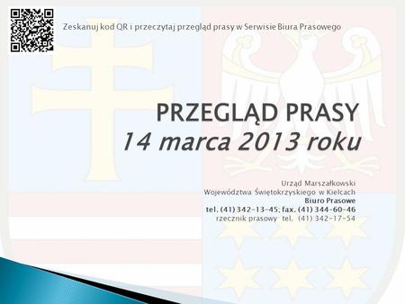PRZEGLĄD PRASY 14 marca 2013 roku Urząd Marszałkowski Województwa Świętokrzyskiego w Kielcach Biuro Prasowe tel. (41) 342-13-45; fax. (41) 344-60-46 rzecznik.