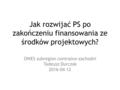 Jak rozwijać PS po zakończeniu finansowania ze środków projektowych? OWES subregion centralno-zachodni Tadeusz Durczok 2016-04-12.