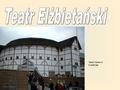 Teatr Globe w Londynie. Nazwa pochodzi od Elżbiety I, która panowała gdy teatr powstawał. Rok 1567 przyjmuje się jako datę narodzin teatru elżbietańskiego.