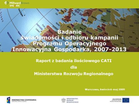 Raport z badania ilościowego CATI dla Ministerstwa Rozwoju Regionalnego Warszawa, kwiecień-maj 2009 Badanie świadomości i odbioru kampanii Programu Operacyjnego.