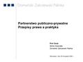 Partnerstwo publiczno-prywatne Przepisy prawa a praktyka Piotr Duda Senior Associate Domański Zakrzewski Palinka Warszawa, dnia 28 listopada 2008 r.