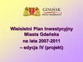 Wieloletni Plan Inwestycyjny Miasta Gdańska na lata 2007-2011 – edycja IV (projekt)