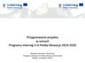 Przygotowanie projektu w ramach Programu Interreg V-A Polska-Słowacja 2014-2020 Wspólny Sekretariat Techniczny Programu Interreg V-A Polska-Słowacja 2014-2020.