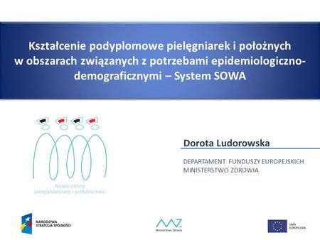 Kształcenie podyplomowe pielęgniarek i położnych w obszarach związanych z potrzebami epidemiologiczno- demograficznymi – System SOWA Dorota Ludorowska.