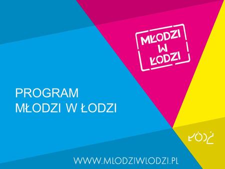 PROGRAM MŁODZI W ŁODZI. CELE PROGRAMU Program Młodzi w Łodzi realizowany jest od 2008 r. przez Urząd Miasta Łodzi, przy współpracy z łódzkimi szkołami.
