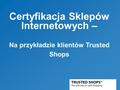 Certyfikacja Sklepów Internetowych – Na przykładzie klientów Trusted Shops.