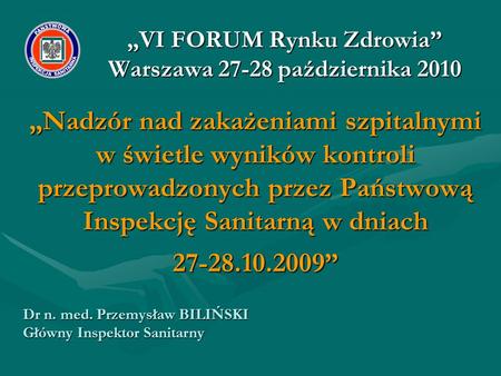 „VI FORUM Rynku Zdrowia” Warszawa 27-28 października 2010 „Nadzór nad zakażeniami szpitalnymi w świetle wyników kontroli przeprowadzonych przez Państwową.