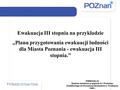 Ewakuacja III stopnia na przykładzie „Planu przygotowania ewakuacji ludności dla Miasta Poznania - ewakuacja III stopnia.” EWAKUACJA Zadanie określone.