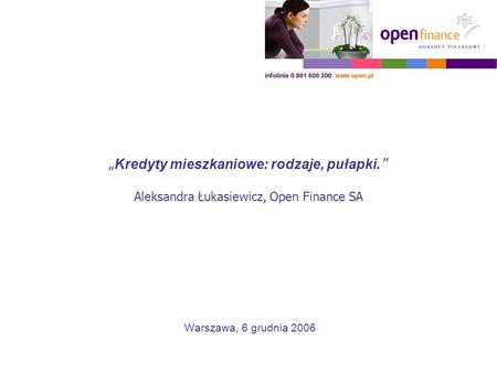 „ Kredyty mieszkaniowe: rodzaje, pułapki. ” Aleksandra Łukasiewicz, Open Finance SA Warszawa, 6 grudnia 2006.