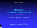 1 OKE w Krakowie PR ZYRODA NA SZLAKU SPRAWDZIANU w latach 2002 - 2006 Elżbieta Tyralska - Wojtycza Kraków, wrzesień 2006 r.