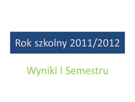 Rok szkolny 2011/2012 Wyniki I Semestru. Klasy 4-6 to 78 uczniów.