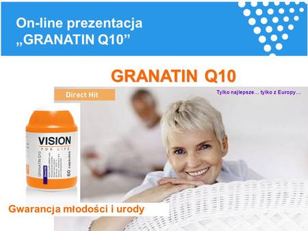 Gwarancja młodości i urody GRANATIN Q10 Tylko najlepsze… tylko z Europy… On-line prezentacja „GRANATIN Q10”