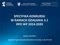 SPECYFIKA KONKURSU W RAMACH DZIAŁANIA 3.1 RPO WP 2014-2020 Gdańsk, 11.02.2016 r. Regionalny Program Operacyjny Województwa Pomorskiego na lata 2014-2020.