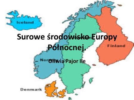 Surowe środowisko Europy Północnej. Oliwia Pajor IIe.