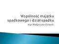 Mgr Małgorzata Dziwoki.  Odpowiednie stosowanie przepisów o współwłasności w częściach ułamkowych (art. 1035 KC)  Wspólność majątku to współwłasność.