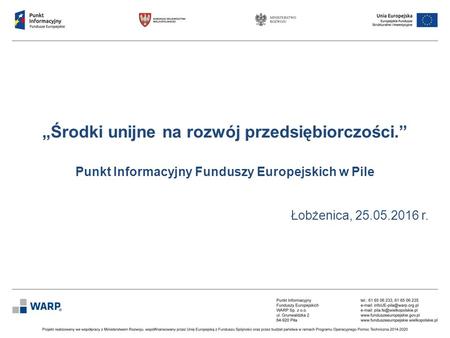 „Środki unijne na rozwój przedsiębiorczości.” Punkt Informacyjny Funduszy Europejskich w Pile Łobżenica, 25.05.2016 r.