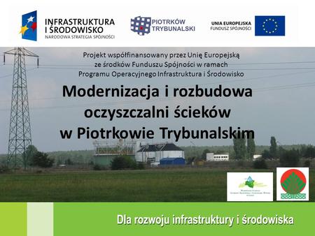 Modernizacja i rozbudowa oczyszczalni ścieków w Piotrkowie Trybunalskim Projekt współfinansowany przez Unię Europejską ze środków Funduszu Spójności w.