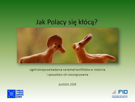 Jak Polacy się kłócą? ogólnokrajowe badania na temat konfliktów w rodzinie i sposobów ich rozwiązywania grudzień 2008.