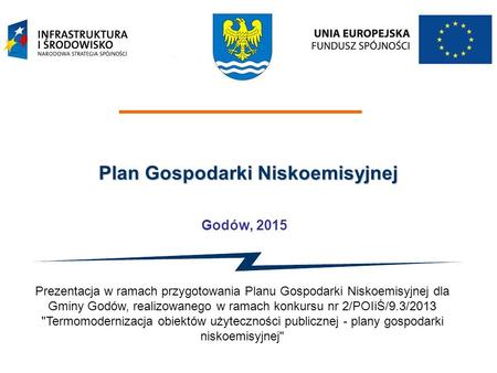 Plan Gospodarki Niskoemisyjnej Godów, 2015 Prezentacja w ramach przygotowania Planu Gospodarki Niskoemisyjnej dla Gminy Godów, realizowanego w ramach konkursu.