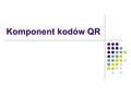 Komponent kodów QR. Autorzy Adrian Jasiczek Dariusz Rumiński Krzysztof Kozłowski Paweł Dąbrowski.