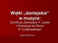 Wątki „dantejskie” w muzyce: Symfonia „Dantejska” F. Liszta i Francesca da Rimini P. Czajkowskiego Anna Al-Araj (UJ)