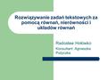 Rozwiązywanie zadań tekstowych za pomocą równań, nierówności i układów równań Radosław Hołówko Konsultant: Agnieszka Pożyczka.