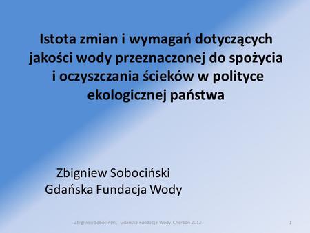Istota zmian i wymagań dotyczących jakości wody przeznaczonej do spożycia i oczyszczania ścieków w polityce ekologicznej państwa Zbigniew Sobociński Gdańska.