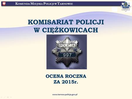 K OMENDA M IEJSKA P OLICJI W T ARNOWIE www.tarnow.policja.gov.pl KOMISARIAT POLICJI W CIĘŻKOWICACH OCENA ROCZNA ZA 2015r.