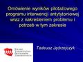Omówienie wyników pilotażowego programu interwencji antytytoniowej wraz z nakreśleniem problemu i potrzeb w tym zakresie Tadeusz Jędrzejczyk.