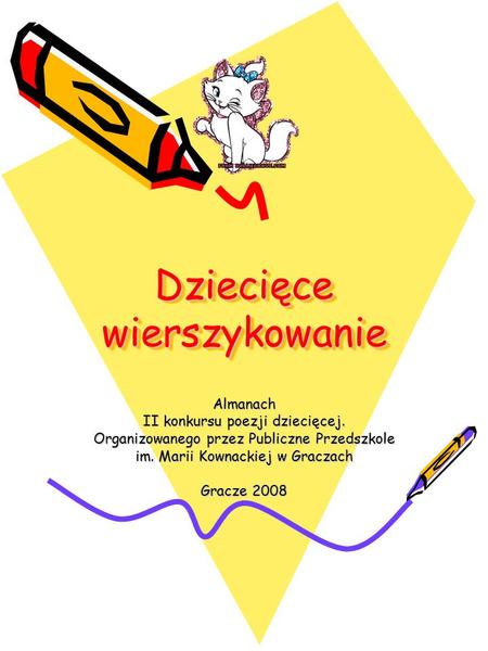 Dziecięce wierszykowanie Almanach II konkursu poezji dziecięcej. Organizowanego przez Publiczne Przedszkole im. Marii Kownackiej w Graczach Gracze 2008.