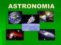 ASTRONOMIA ASTRONOMIA. Mi ę dzynarodowy Rok Astronomii  Rok 2009 ma dla astronomii szczególne znaczenie. W tym roku przypada 400. rocznica u ż ycia przez.