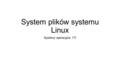 System plików systemu Linux Systemy operacyjne 1TI.