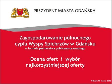 Zagospodarowanie północnego cypla Wyspy Spichrzów w Gdańsku w formule partnerstwa publiczno-prywatnego Ocena ofert i wybór najkorzystniejszej oferty Gdańsk.