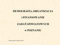 DEMOGRAFIA, ORGANIZACJA i FINANSOWANIE ZADAŃ OŚWIATOWYCH w POZNANIU Poznań, dnia 25 stycznia 2005 r.