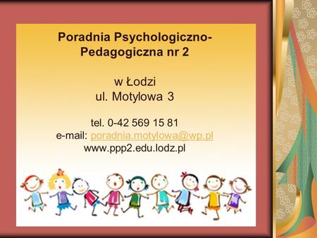 Poradnia Psychologiczno- Pedagogiczna nr 2 w Łodzi ul. Motylowa 3 tel. 0-42 569 15 81